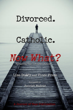 Divorced. Catholic. Now What?